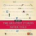 Greatest Stories Never Told 100 Tales from History to Astonish Bewilder & Stupefy