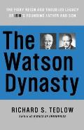 The Watson Dynasty: The Fiery Reign and Troubled Legacy of IBM's Founding Father and Son