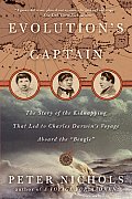 Evolution's Captain: The Story of the Kidnapping That Led to Charles Darwin's Voyage Aboard the Beagle