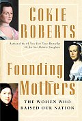 Founding Mothers The Women Who Raised Our Nation