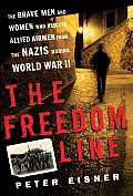 Freedom Line The Brave Men & Women Who Rescued Allied Airmen From the Nazis During World War II