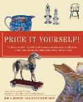 Price It Yourself The Definitive Down To Earth Guide to Appraising Antiques & Collectibles in Your Home at Auctions Estate Sales S