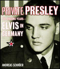 Private Presley The Missing Years Elvis in Germany