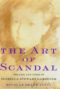 Art Of Scandal The Life & Times of Isabella Stewart Gardner