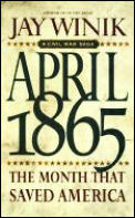 April 1865 The Month That Saved America