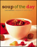 Soup of the Day 150 Sustaining Recipes for Soup & Accompaniments to Make a Meal
