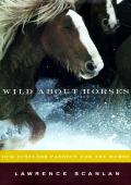 Wild About Horses Our Timeless Passion for the Horse