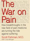 War On Pain How Breakthroughs In New Field of Pain Medicine are Turning the Tide Against Suffering