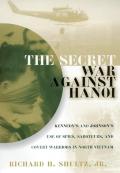 Secret War against Hanoi Kennedys & Johnsons Use of Spies Saboteurs & Covert Warriors in North Vietnam
