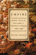 Empire How Spain Became a World Power 1492 1763