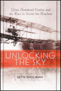 Unlocking the Sky Glenn Hammond Curtiss & the Race to Invent the Airplane
