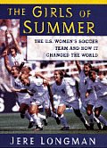 Girls Of Summer The U S Womens Soccer Team & How It Changed The World