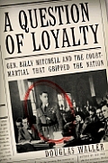Question of Loyalty Gen Billy Mitchell & the Court Martial that Gripped the Nation