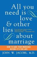 All You Need Is Love and Other Lies about Marriage: How to Save Your Marriage Before It's Too Late