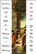Fatal Discord Erasmus Luther & the Fight for the Western Mind