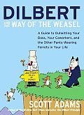 Dilbert & the Way of the Weasel A Guide to Outwitting Your Boss Your Coworkers & the Other Pants Wearing Ferrets in Your Life
