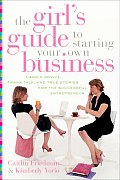 Girls Guide to Starting Your Own Business Candid Advice Frank Talk & True Stories for the Successful Entrepreneur