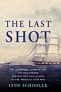 Last Shot The Incredible Story of the CSS Shenandoah & the True Conclusion of the American Civil War