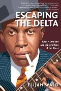 Escaping the Delta Robert Johnson & the Invention of the Blues