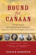 Bound for Canaan The Epic Story of the Underground Railroad Americas First Civil Rights Movement