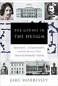 Genius In The Design Bernini Borromini & the Rivalry That Transformed Rome