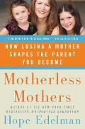 Motherless Mothers How Losing a Mother Shapes the Parent You Become