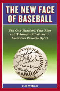 New Face Of Baseball The One Hundred Year Rise & Triumph of Latinos in Americas Favorite Sport