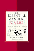 Essential Manners for Men What to Do When to Do It & Why