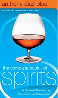 Complete Book of Spirits A Guide to Their History Production & Enjoyment
