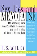 Sex Lies & Menopause The Shocking Truth about Synthetic Hormones & the Benefits of Natural Alternatives