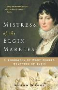Mistress of the Elgin Marbles A Biography of Mary Nisbet Countess of Elgin