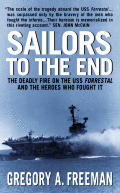 Sailors to the End The Deadly Fire on the USS Forrestal & the Heroes Who Fought It