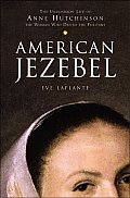 American Jezebel The Uncommon Life Of Anne Hutchinson the Woman Who Defied the Puritans