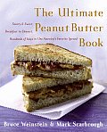 Ultimate Peanut Butter Book Savory & Sweet Breakfast to Dessert Hundereds of Ways to Use Americas Favorite Spread