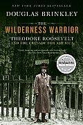 Wilderness Warrior Theodore Roosevelt & the Crusade for America
