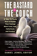 Bastard On The Couch 23 Men Try Really Hard to Explain Their Feelings about Love Lust Fatherhood & Freedom