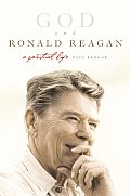 God & Ronald Reagan A Spiritual Life