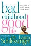 Bad Childhood Good Life How to Blossom & Thrive in Spite of an Unhappy Childhood