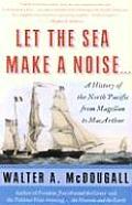 Let the Sea Make a Noise A History of the North Pacific from Magellan to MacArthur