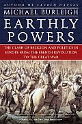 Earthly Powers The Clash of Religion & Politics in Europe from the French Revolution to the Great War