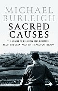 Sacred Causes The Clash of Religion & Politics from the Great War to the War on Terror