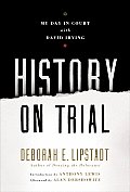 History On Trial My Day In Court With a Holocaust Denier