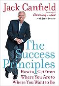 Success Principles How to Get from Where You Are to Where You Want to Be