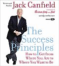Success Principles How to Get from Where You Are to Where You Want to Be