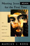 Meeting Jesus Again for the First Time The Historical Jesus & the Heart of Contemporary Faith