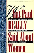 What Paul Really Said about Women The Apostles Liberating Views on Equality in Marriage Leadership & Love