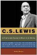 C S Lewis A Complete Guide to His Life & Works