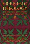 Freeing Theology: The Essentials of Theology in Feminist Perspective