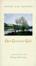 Our Greatest Gift A Meditation on Dying & Caring