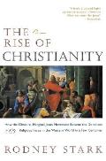 Rise of Christianity How the Obscure Marginal Jesus Movement Became the Dominant Relgious Force